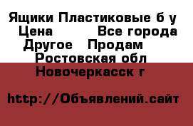 Ящики Пластиковые б/у › Цена ­ 130 - Все города Другое » Продам   . Ростовская обл.,Новочеркасск г.